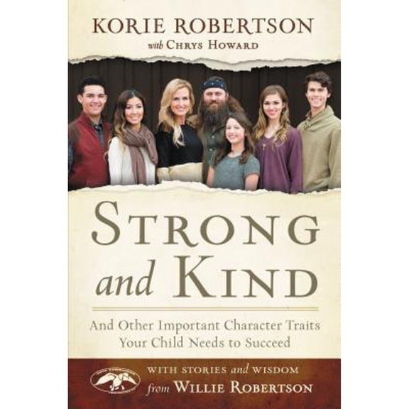 Pre-Owned Strong and Kind: And Other Important Character Traits Your Child Needs to Succeed (Hardcover 9780718036881) by Korie Robertson, Chrys Howard, Willie Robertson