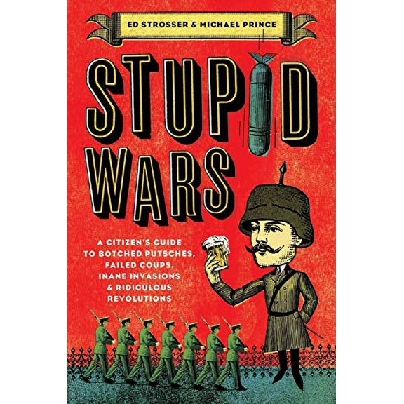 Pre-Owned Stupid Wars: A Citizen's Guide to Botched Putsches, Failed Coups, Inane Invasions, and Ridiculous Revolutions Paperback