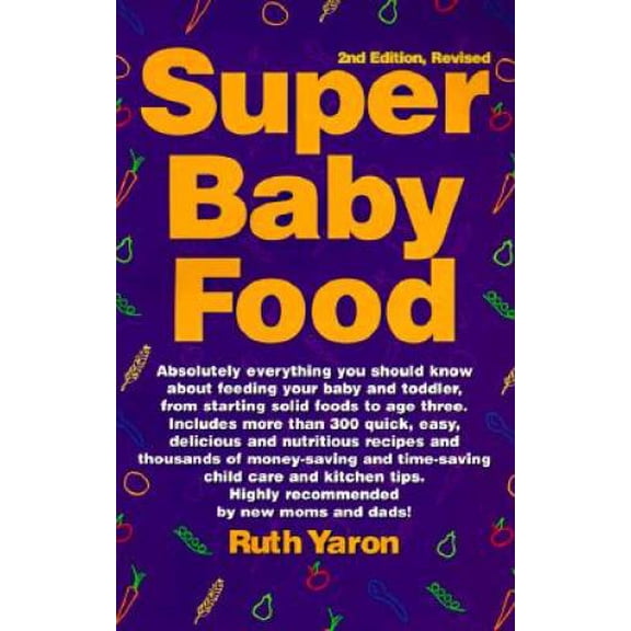 Pre-Owned Super Baby Food: Absolutely Everything You Should Know about Feeding Your Baby and Toddler (Paperback 9780965260312) by Ruth Yaron