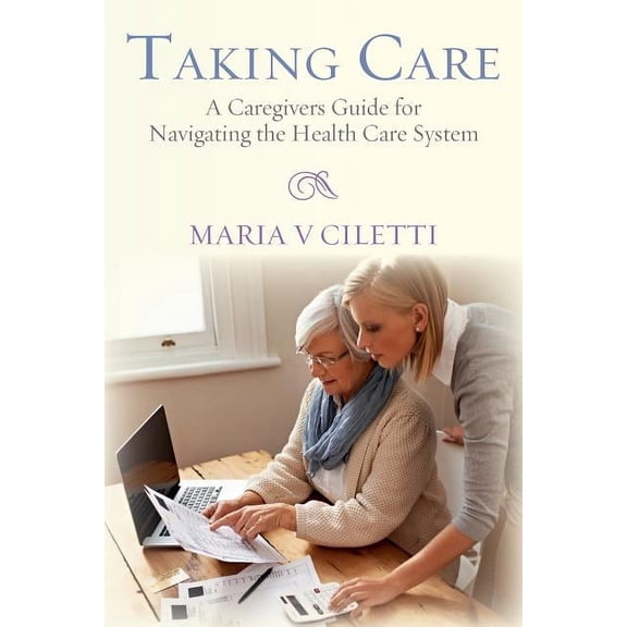 Pre-Owned Taking Care: A Caregivers Guide for Navigating the Health Care System Paperback