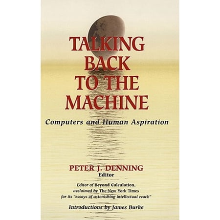 Pre-Owned Talking Back to the Machine: Computers and Human Aspiration (Hardcover) 0387984135 9780387984131