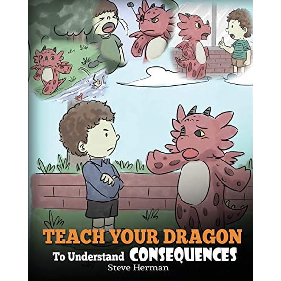 Pre-Owned Teach Your Dragon to Understand Consequences : A Dragon Book to Teach Children about Choices and Consequences. a Cute Children Story to Teach Kids Great Lessons about Po (Paperback) 97819...