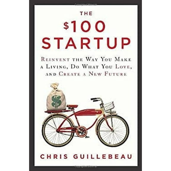 Pre-Owned The $100 Startup: Reinvent the Way You Make a Living, Do What You Love, and Create a New Future by Chris Guillebeau (Hardcover), Business & Investing, English