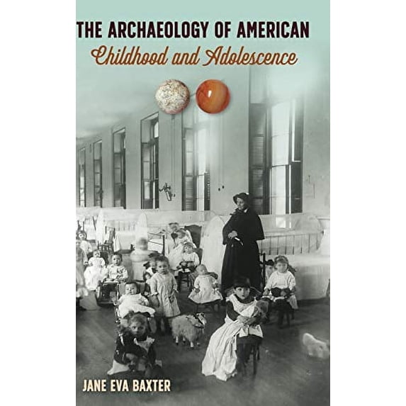 Pre-Owned The Archaeology of American Childhood and Adolescence (The American Experience in Archaeological Perspective) Hardcover