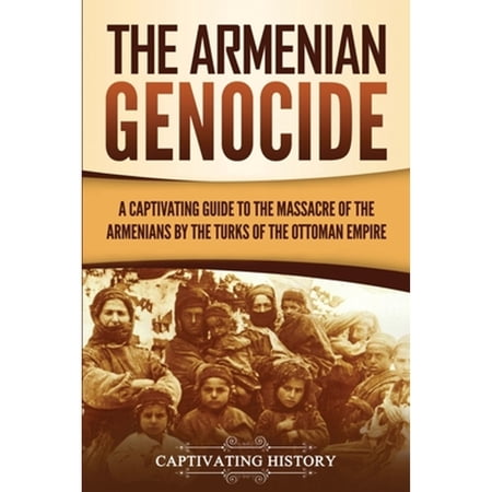 Pre-Owned The Armenian Genocide: A Captivating Guide to the Massacre of the Armenians by the Turks of the Ottoman Empire (Exploring Armenias Past) 9781950924202 1950924203 Paperback