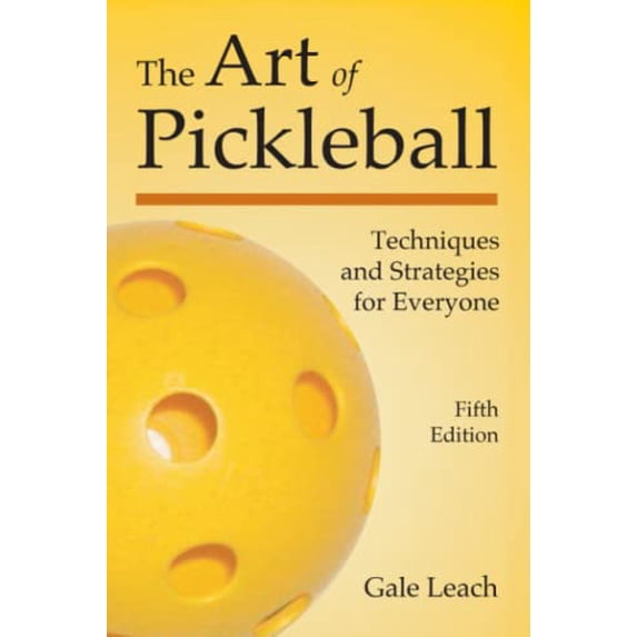 Pre-Owned The Art of Pickleball: Techniques and Strategies for Everyone (Fifth Edition) (Paperback) 1937083632 9781937083632