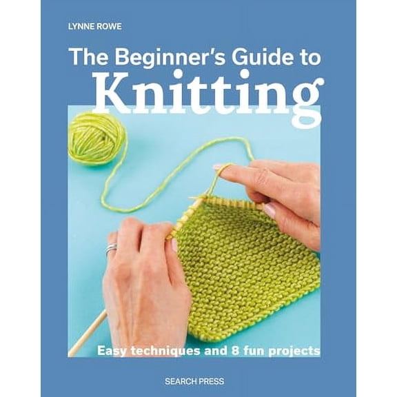 Pre-Owned The Beginner's Guide to Knitting: Easy Techniques and 8 Fun Projects (Paperback) by Lynne Rowe