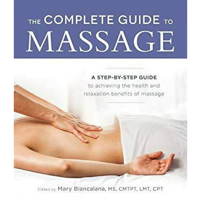 Pre-Owned The Complete Guide to Massage: A Step-by-Step Guide to Achieving the Health and Relaxation Benefits of Massage 9781440594014