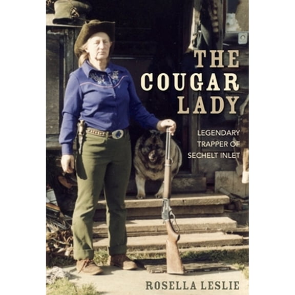 Pre-Owned The Cougar Lady: Legendary Trapper of Sechelt Inlet (Paperback) 192757563X 9781927575635