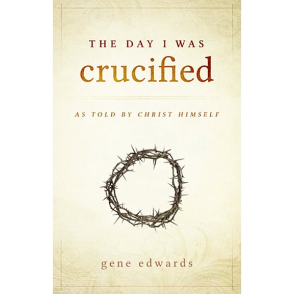 Pre-Owned The Day I was Crucified: As Told by Christ Himself (Hardcover 9780768405293) by Gene Edwards