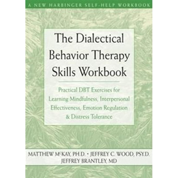 Pre-Owned The Dialectical Behavior Therapy Skills Workbook : Practical DBT Exercises for Learning Mindfulness, Interpersonal Effectiveness, Emotion Regulation, and Distress Tolerance (Paperback)