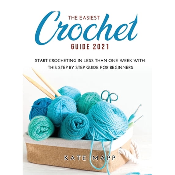 Pre-Owned The Easiest Crochet Guide 2021: Start crocheting in less than one week with this step by step guide for beginners (Hardcover) 1008937010 9781008937017