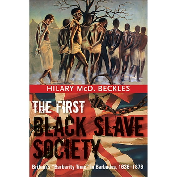 Pre-Owned First Black Slave Society : Britain's "Barbarity Time" in Barbados, 1636-1876, Paperback by Beckles, Hilary McD., ISBN 9766405859, ISBN-13 9789766405854