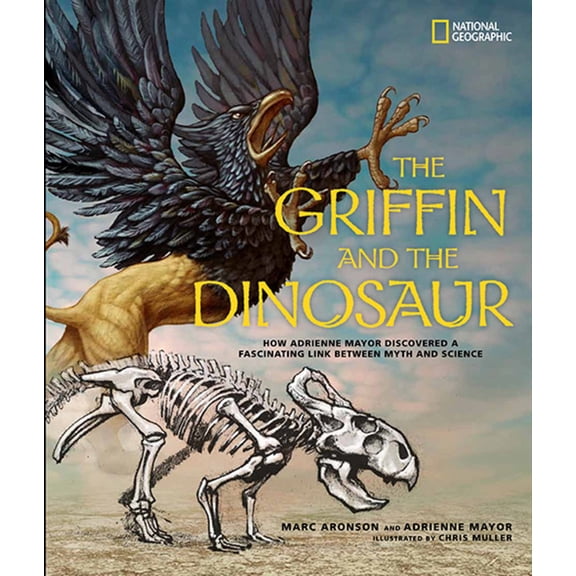 The Griffin and the Dinosaur : How Adrienne Mayor Discovered a Fascinating Link Between Myth and Science (Hardcover)