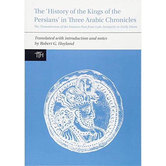 Pre-Owned The History of the Kings of the Persians in Three Arabic Chronicles: The Transmission of the Iranian (Paperback) by Robert G. Hoyland