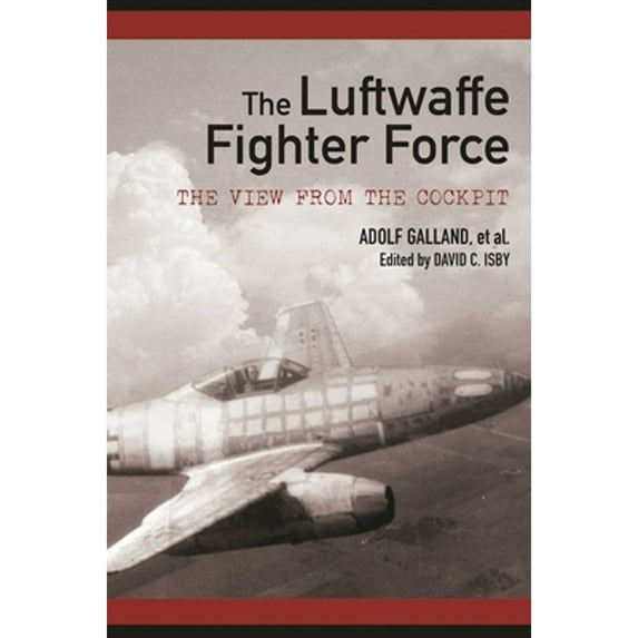 Pre-Owned The Luftwaffe Fighter Force: The View from the Cockpit (Paperback) by Adolf Galland, David C Isby