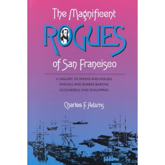 Pre-Owned The Magnificent Rogues of San Francisco: A Gallery of Fakers and Frauds, Rascals and Robber Barons, Scoundrels and Scalawags (Hardcover) 0870152629 9780870152627