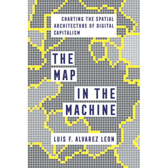 Pre-Owned The Map in the Machine: Charting the Spatial Architecture of Digital Capitalism (Paperback) 0520389328 9780520389328