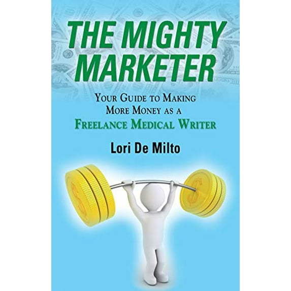 Pre-Owned The Mighty Marketer: Your Guide to Making More Money as a Freelance Medical Writer Paperback