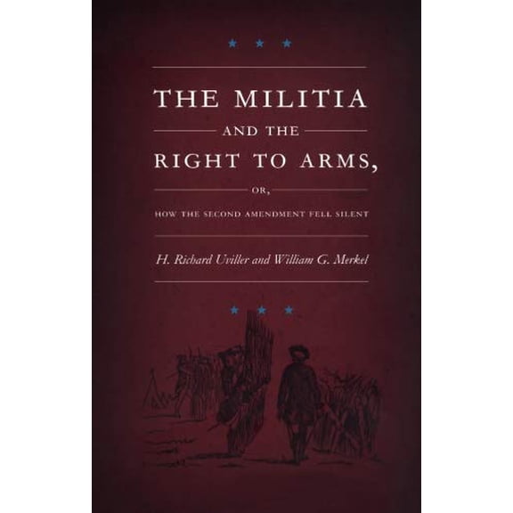Pre-Owned The Militia and the Right to Arms: Or, How the Second Amendment Fell Silent (Paperback) by Professor H Richard Uviller, William G Merkel