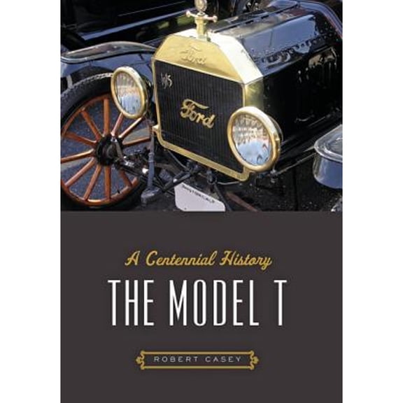 Pre-Owned The Model T: A Centennial History (Paperback) 1421421178 9781421421179
