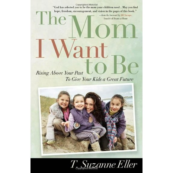 Pre-Owned The Mom I Want to Be: Rising Above Your Past to Give Your Kids a Great Future (Paperback) 0736917551 9780736917551