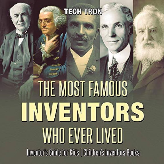 Pre-Owned The Most Famous Inventors Who Ever Lived Inventor's Guide for Kids Children's Inventors Books (Paperback) 1541917065 9781541917064