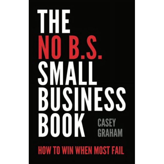 Pre-Owned The No B.S. Small Business Book: How to Win When Most Fail (Paperback) 1544524064 9781544524061