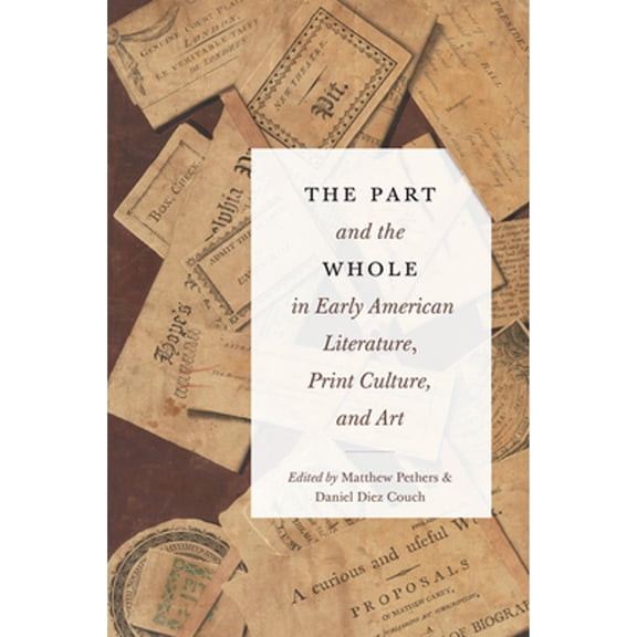 Pre-Owned The Part and the Whole in Early American Literature, Print Culture, and Art (Paperback) by Matthew Pethers, Daniel Diez Couch, Lori Rogers-Stokes