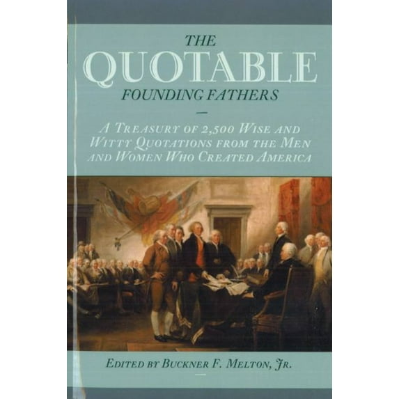 Pre-Owned The Quotable Founding Fathers: A Treasury of the 2,500 Wise and Witty Quotations from the Men and Women Who Created America (Hardcover) 1574886096 9781574886092