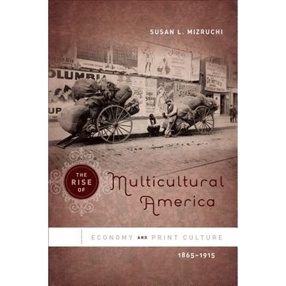 Pre-Owned The Rise of Multicultural America: Economy and Print Culture, 1865-1915 (Hardcover) by Susan L Mizruchi