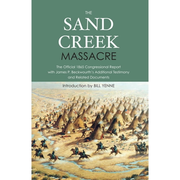 Pre-Owned The Sand Creek Massacre: The Official 1865 Congressional Report with James P. Beckwourth's Additional Testimony and Related Documents (Paperback) 1594162379 9781594162374
