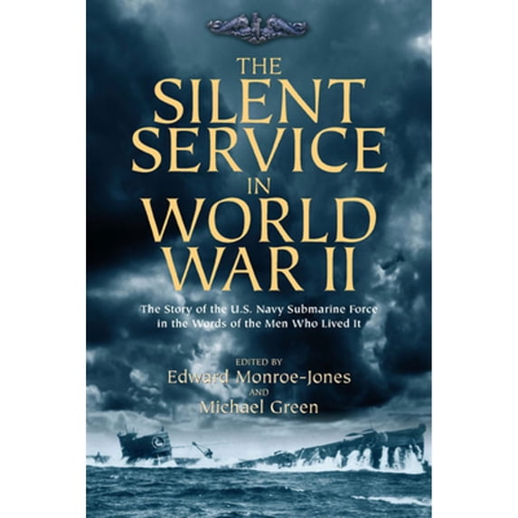 Pre-Owned The Silent Service in World War II: The Story of the U.S. Navy Submarine Force in the Words of the (Paperback) by Michael Green, Edward Monroe-Jones