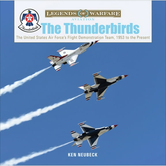 Pre-Owned The Thunderbirds: The United States Air Force's Flight Demonstration Team, 1953 to the (Hardcover 9780764360763) by Ken Neubeck