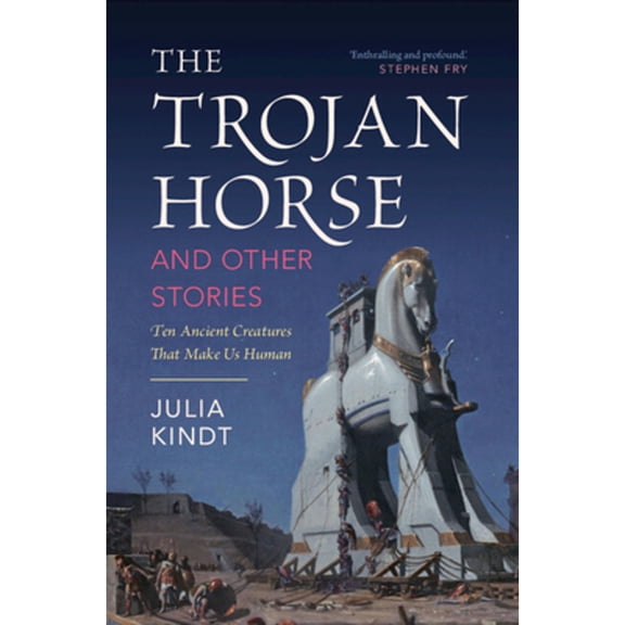 Pre-Owned The Trojan Horse and Other Stories: Ten Ancient Creatures That Make Us Human (Hardcover) by Julia Kindt