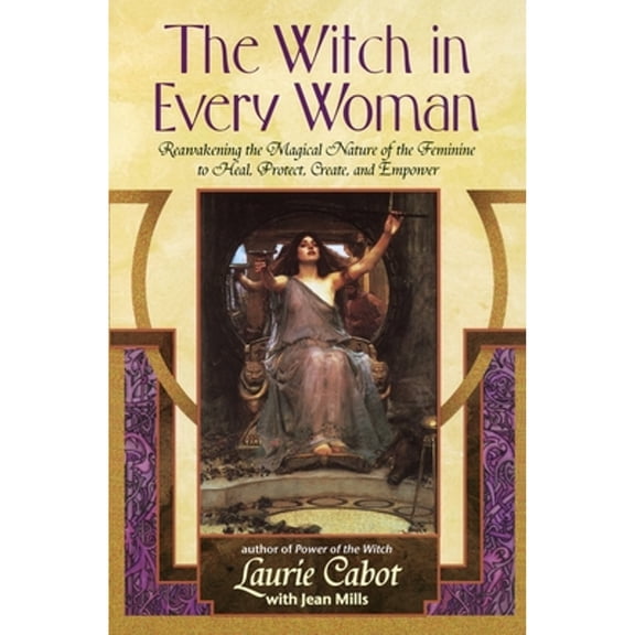 Pre-Owned The Witch in Every Woman: Reawakening the Magical Nature of the Feminine to Heal, Protect, Create, (Paperback) by Laurie Cabot, Jean Mills