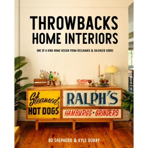 Pre-Owned Throwbacks Home Interiors: One of a Kind Home Design from Reclaimed and Salvaged Goods (Hardcover) by Bo Shepherd, Kyle DuBay