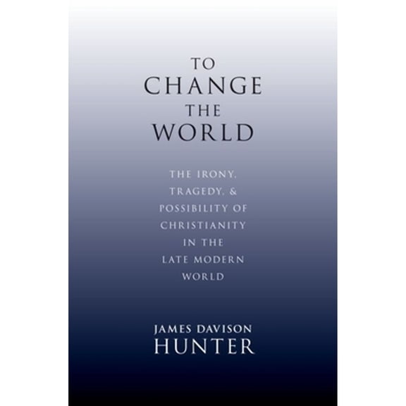 Pre-Owned To Change the World: The Irony, Tragedy, and Possibility of Christianity in the Late (Hardcover 9780199730803) by James Davison Hunter
