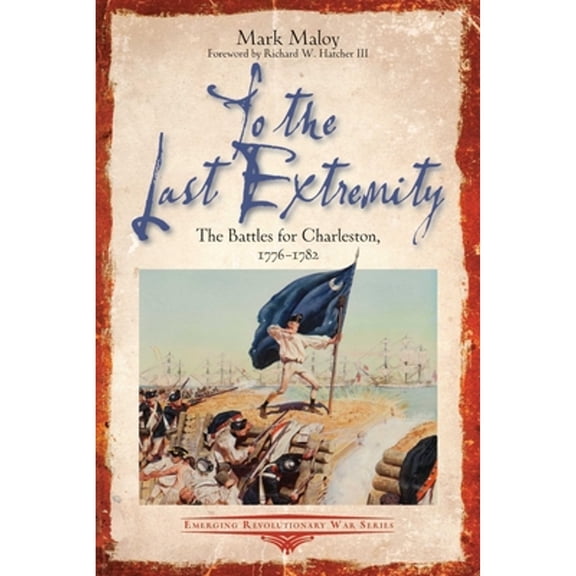 Pre-Owned To the Last Extremity: The Battles for Charleston, 1776-1782 (Paperback) 1611216435 9781611216431