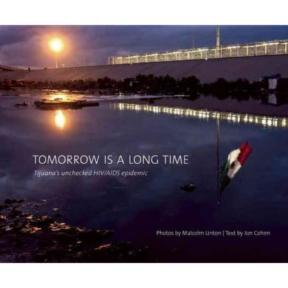 Pre-Owned Tomorrow Is a Long Time : Tijuana's Unchecked HIV/AIDS Epidemic (Paperback) 9781942084082