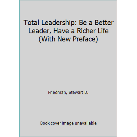 Total Leadership: Be a Better Leader, Have a Richer Life (With New Preface) 1625274386 (Paperback - Used)