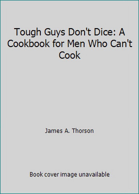 Tough Guys Don't Dice: A Cookbook for Men Who Can't Cook