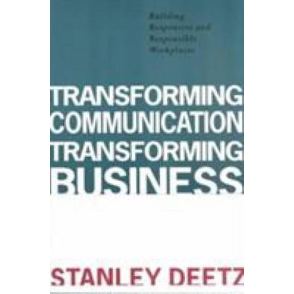 Pre-Owned Transforming Communication, Transforming Business: Building Responsive and Responsible Workplaces (Paperback) 1572730374 9781572730373