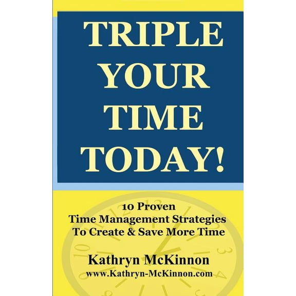 Triple Your Time Today: 10 Proven Time Management Strategies to Help You Create and Save More Time! (Paperback)