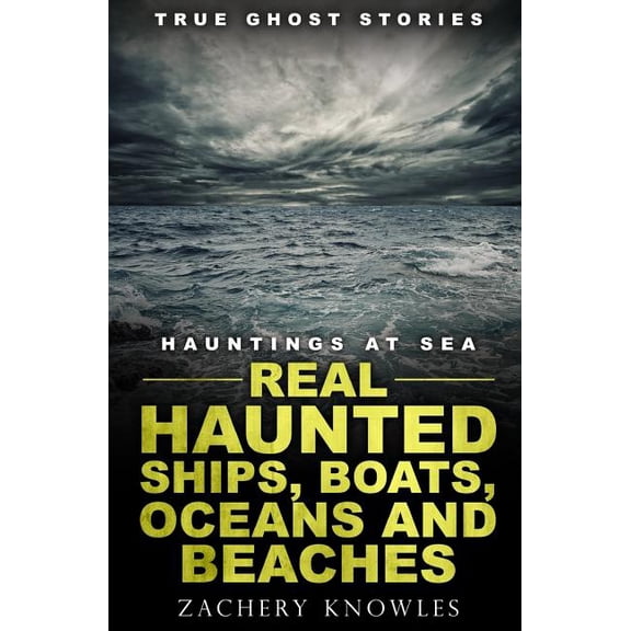 Pre-Owned True Ghost Stories: Hauntings at Sea: Real Haunted Ships, Boats, Oceans and Beaches (Paperback) by Zachery Knowles
