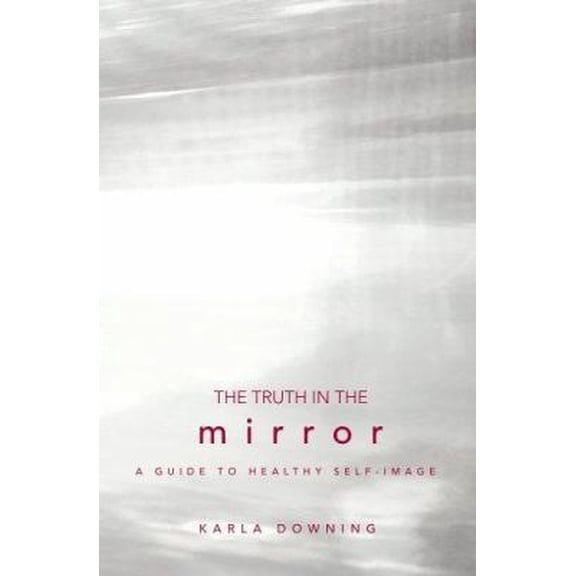 Pre-Owned The Truth in the Mirror: A Guide to Healthy Self-Image (Paperback) 0834122707 9780834122703