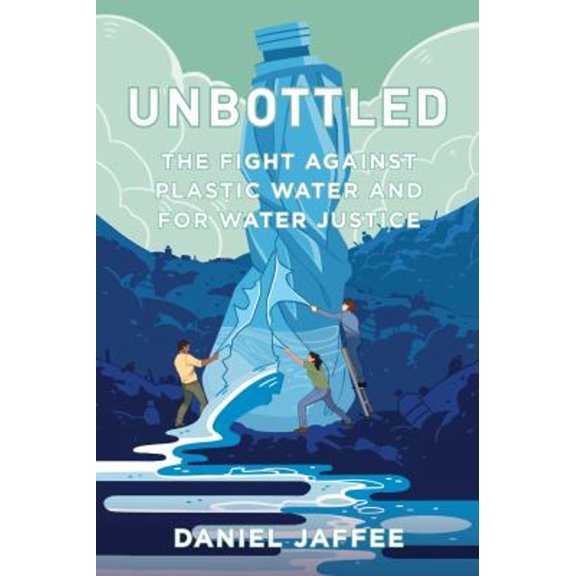 Pre-Owned Unbottled: The Fight Against Plastic Water and for Water Justice (Paperback) 0520306627 9780520306622