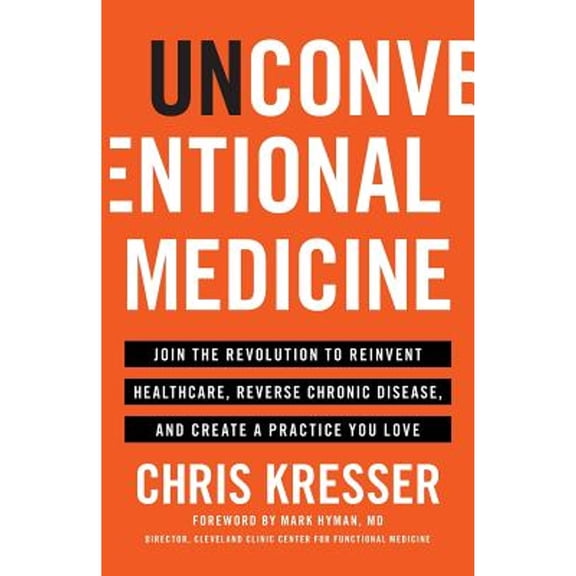 Pre-Owned Unconventional Medicine : Join the Revolution to Reinvent Healthcare, Reverse Chronic Disease, and Create a Practice You Love 9781619617476
