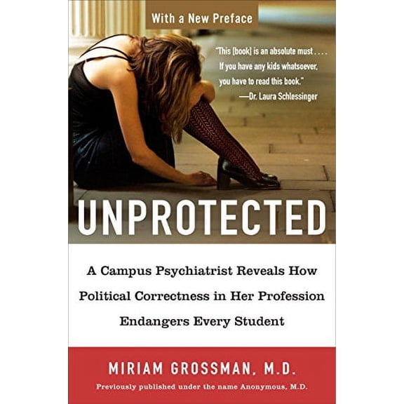 Pre-Owned Unprotected: A Campus Psychiatrist Reveals How Political Correctness in Her Profession Endangers Every Student Paperback