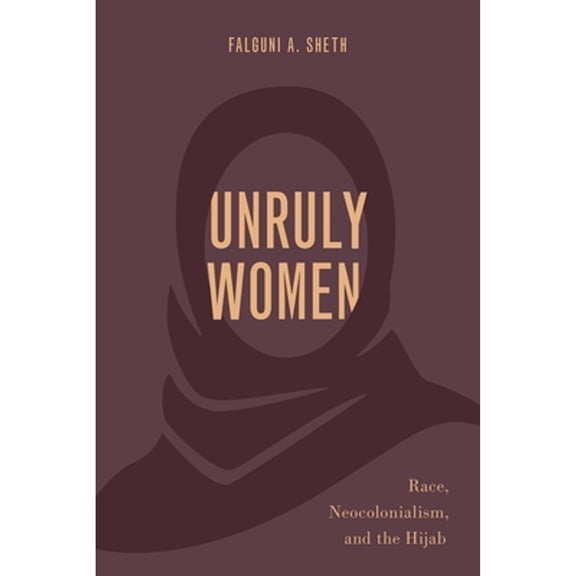 Pre-Owned Unruly Women: Race, Neocolonialism, and the Hijab (Paperback) by Falguni A Sheth